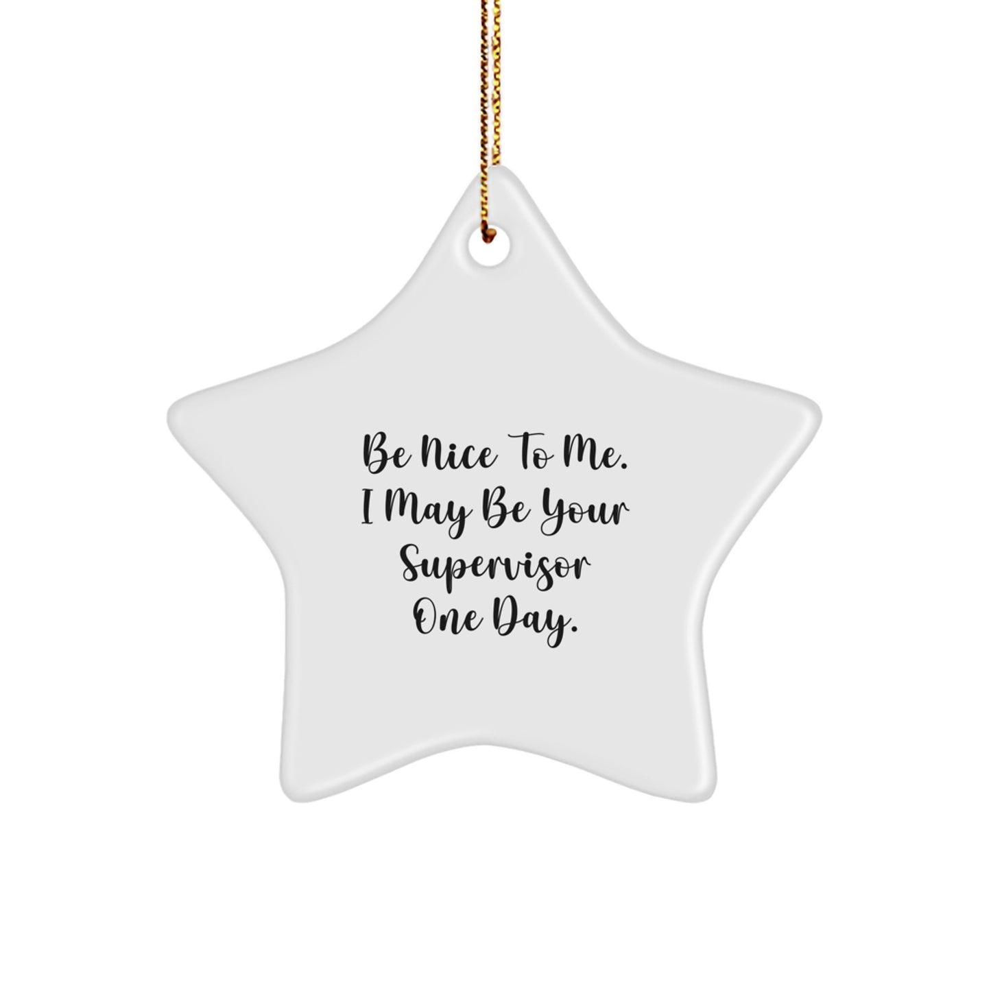 Funny Supervisor Gifts, Star Ornament for Supervisor, Be Nice To Me. I May Be Your Supervisor One Day. - Image 1