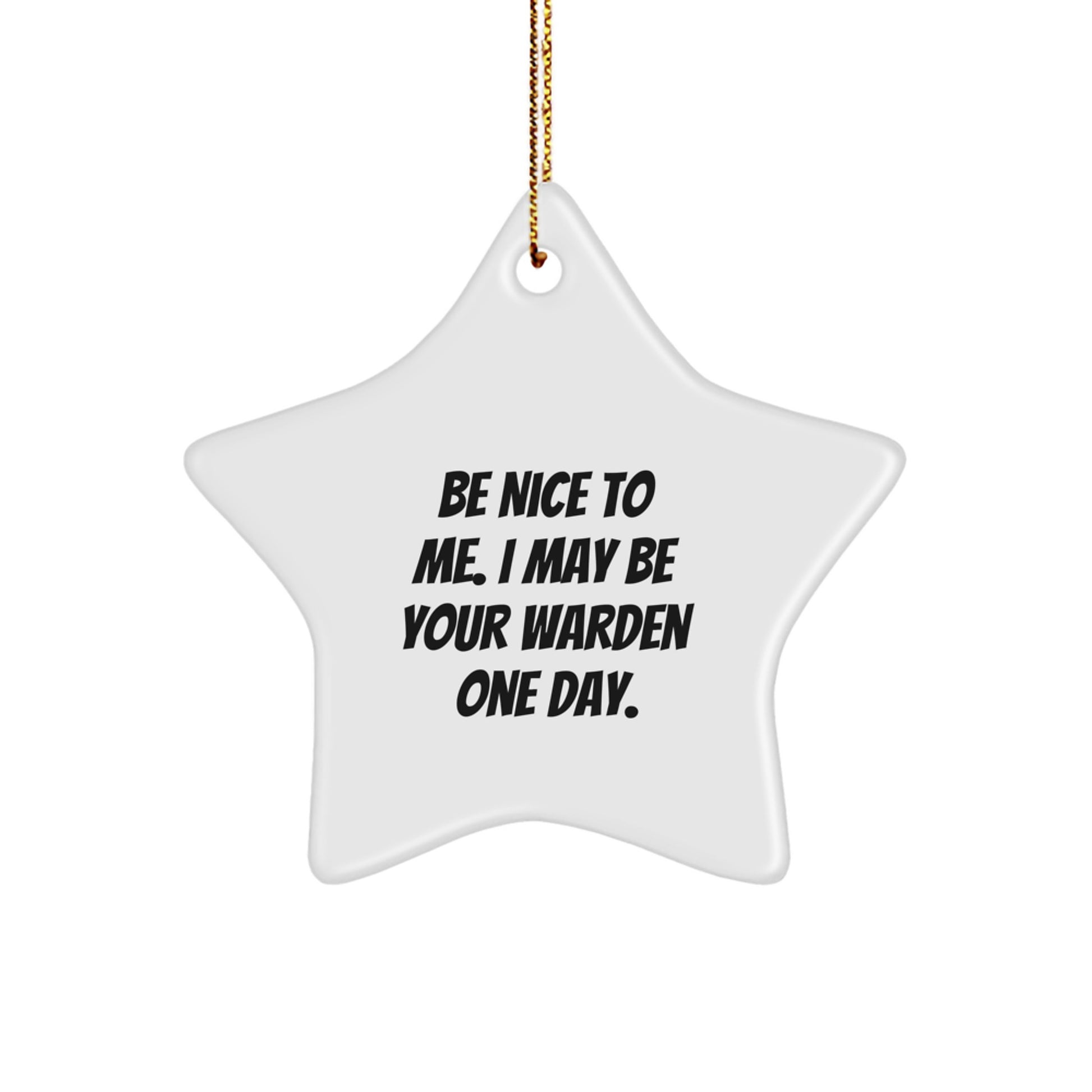Warden Star Ornament, 'Be Nice To Me. I May Be Your Warden One Day.' Funny Gift from Friends to Family for Christmas - Image 1