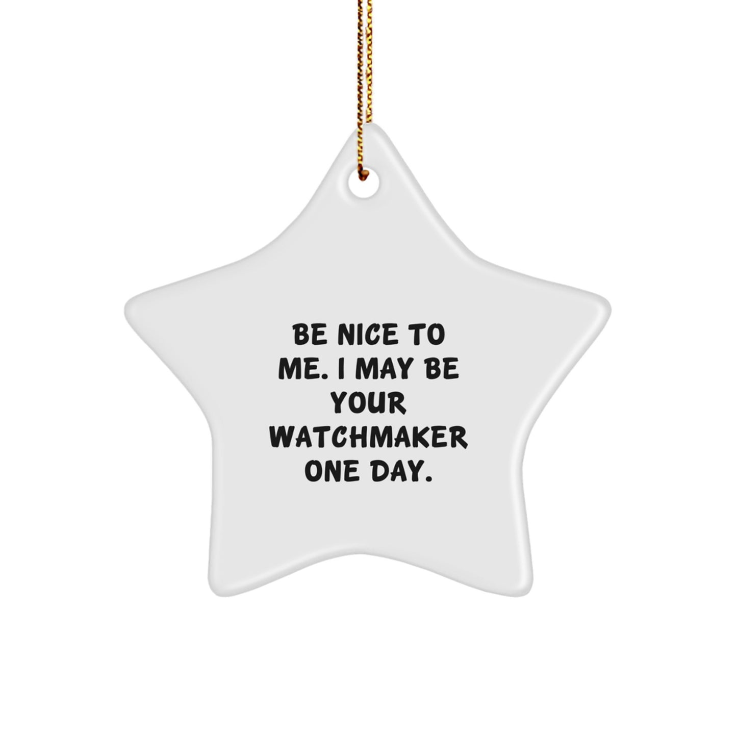 Watchmaker Gifts from Friends, Be Nice To Me. I May Be Your Watchmaker One Day., Star Ornament for Men, Women, Family, and Friends - Image 1