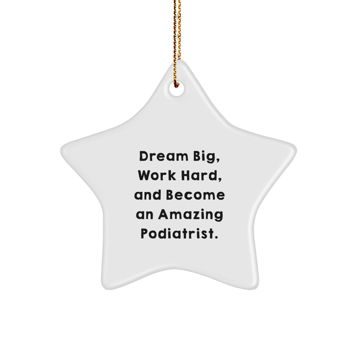 Gifts from Family, Friends, or Coworkers - Dream Big, Work Hard, Podiatrist Star Ornament, Inspirational Christmas Unique Gift for Podiatrist, Men, Women, or Anyone Who Loves to Shine - Image 1