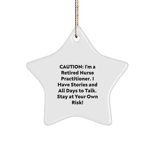 Nurse Practitioner Humor Star Ornament, Funny Gift from Friends for Christmas, 'Caution: I'm A Retired Nurse Practitioner. I Have Stories And All Days To Talk. Stay At Your Own Risk!' - Image 1