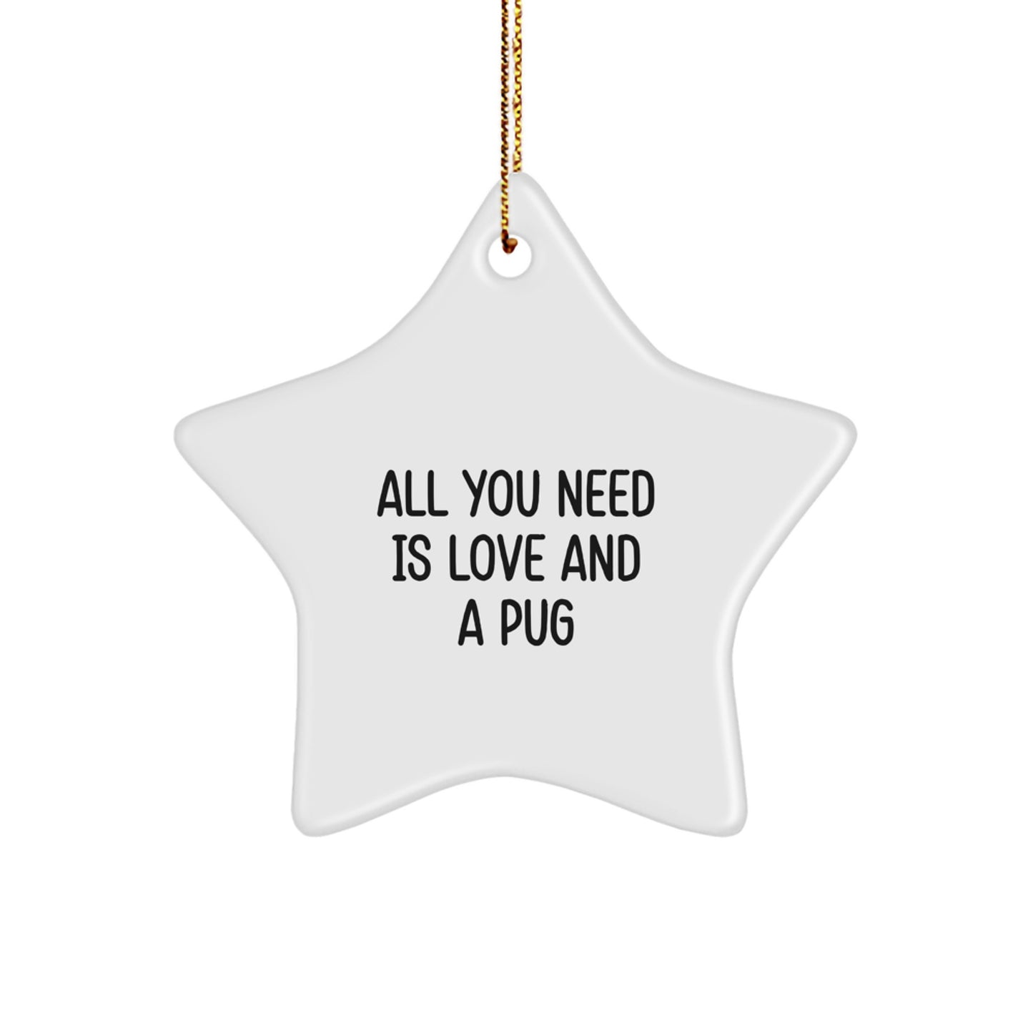 Funny Pug Dog Christmas Unique Gifts from Friends, Star Ornament All You Need Is Love And A Pug for Pug Dog Owners, Unique Christmas Decorations - Image 1