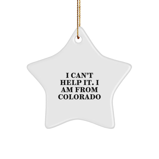Funny Colorado Gifts from Friends - 'I Can't Help It. I Am From Colorado' Star Ornament for Men, Women, Family, and Coworkers - Image 1