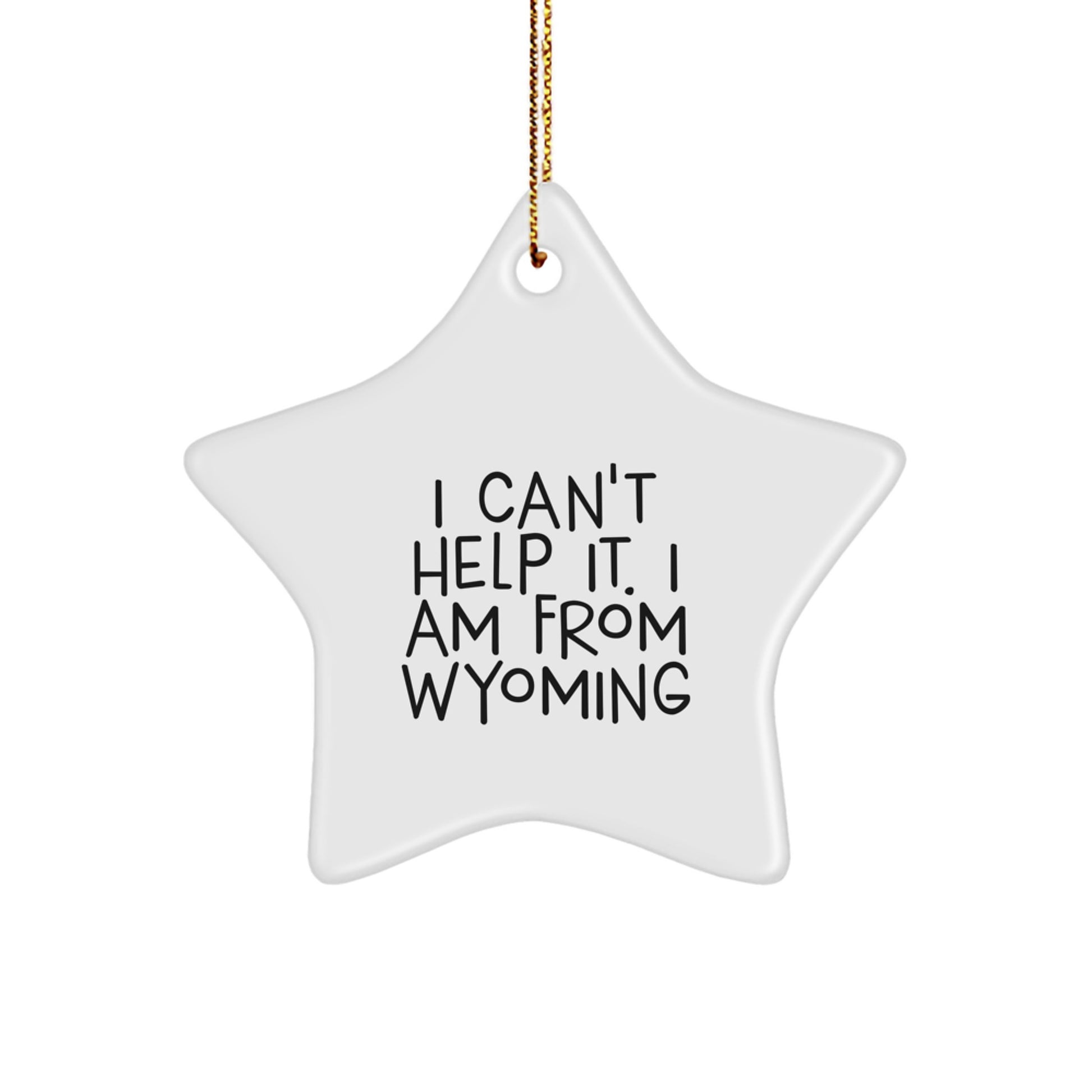 Wyoming Gifts from Friends and Family - I Can't Help It. I Am From Wyoming Star Ornament, Christmas Unique Presents for Men and Women - Image 1