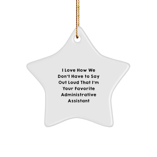 Funny Administrative Assistant Gifts, Star Ornament for Christmas, Gifts from Women to Coworkers, Quotes 'I Love How We Don't Have To Say Out Loud That I'm Your Favorite Administrative Assistant' - Image 1