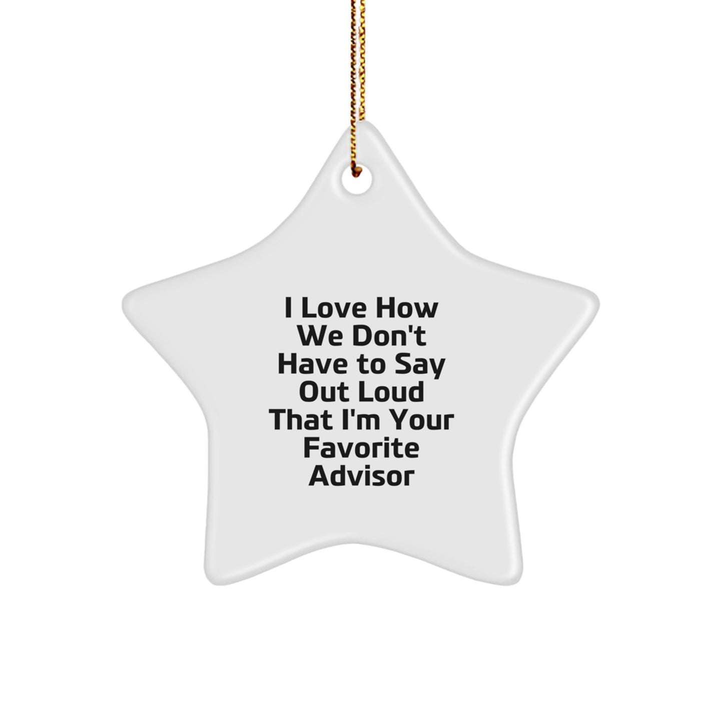 Gifts from Friends for Favorite Advisor I Love How We Don't Have To Say Out Loud That I'm - White Star Ornament for Christmas - Image 1