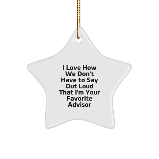 Gifts from Friends for Favorite Advisor I Love How We Don't Have To Say Out Loud That I'm - White Star Ornament for Christmas - Image 1