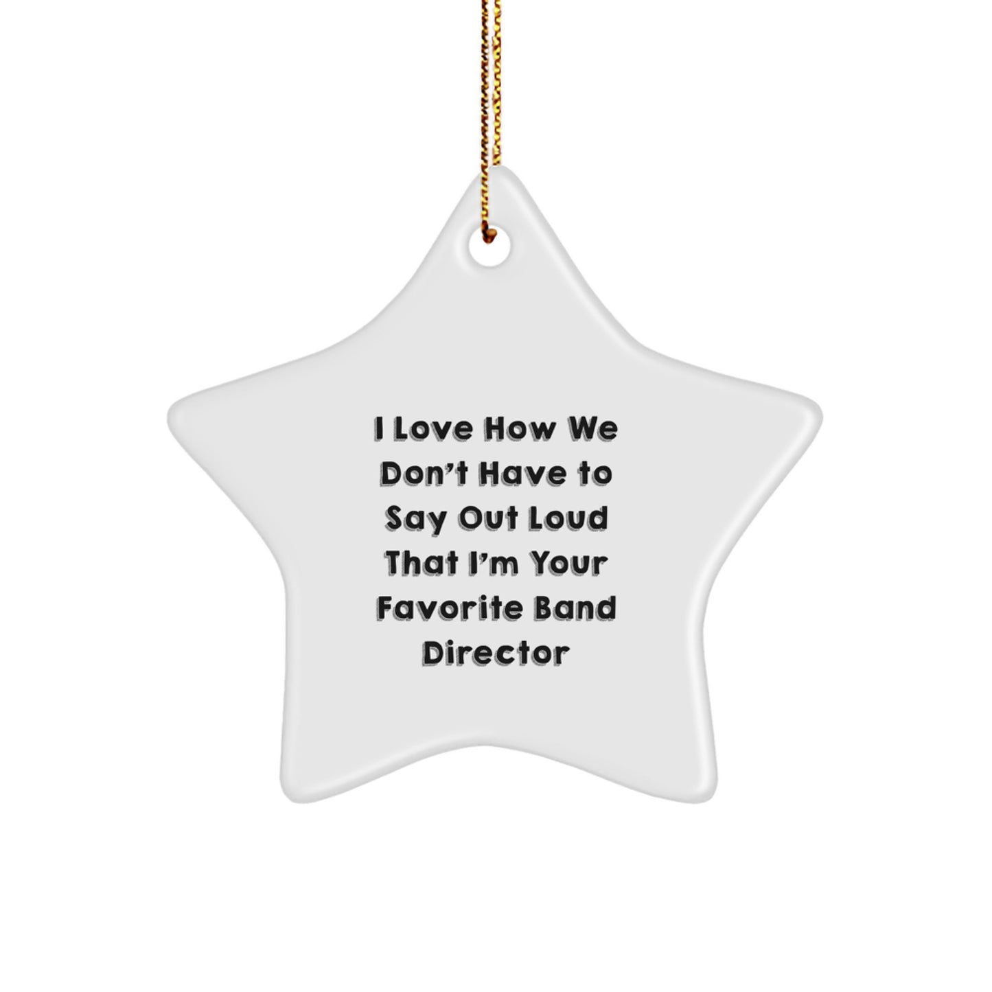 Funny Band Director Gifts: Star Ornament for Men, Women, Friends, or Coworkers - 'I Love How We Don't Have To Say Out Loud' - Unique Christmas Decorations - Image 1