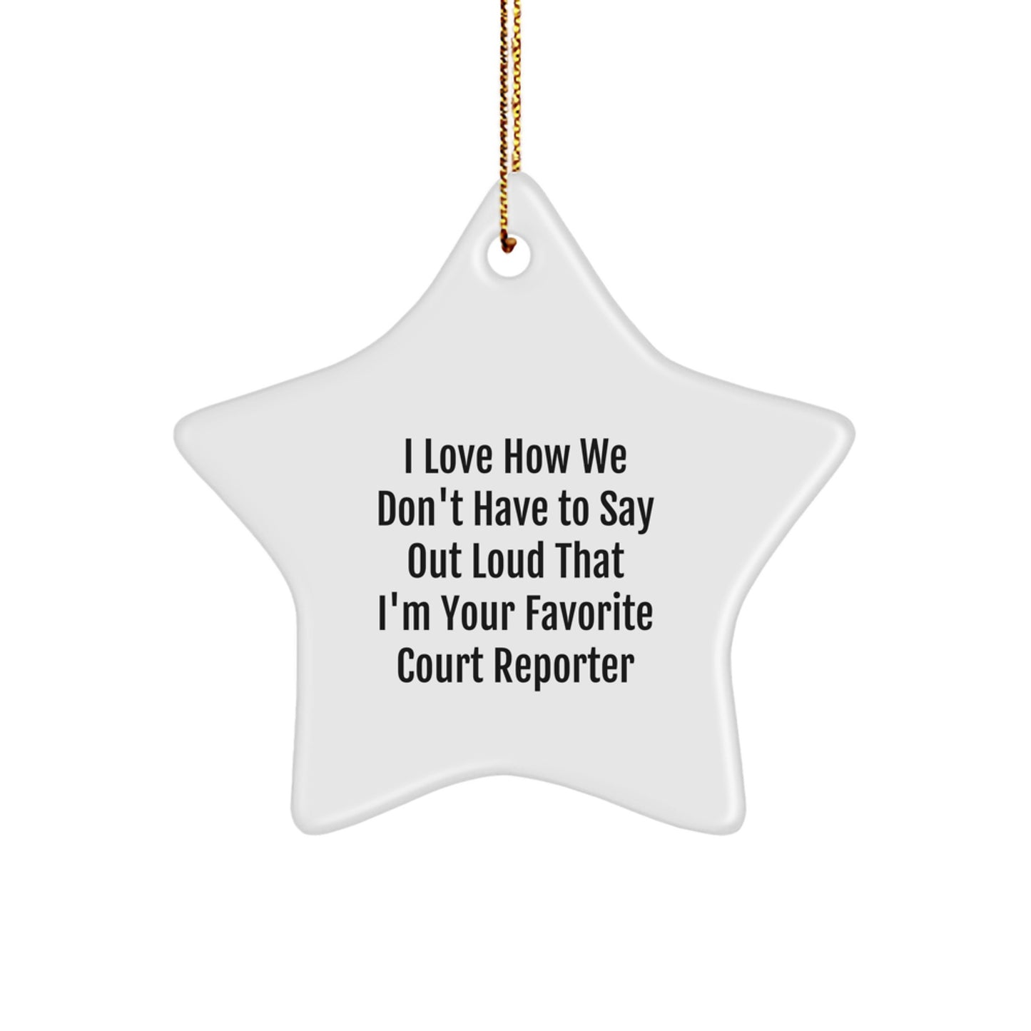Funny Court Reporter Gifts from Friends: 'I Love How We Don't Have To Say Out Loud That I'm Your Favorite Court Reporter' Star Ornament for Court Reporters at Christmas - Image 1