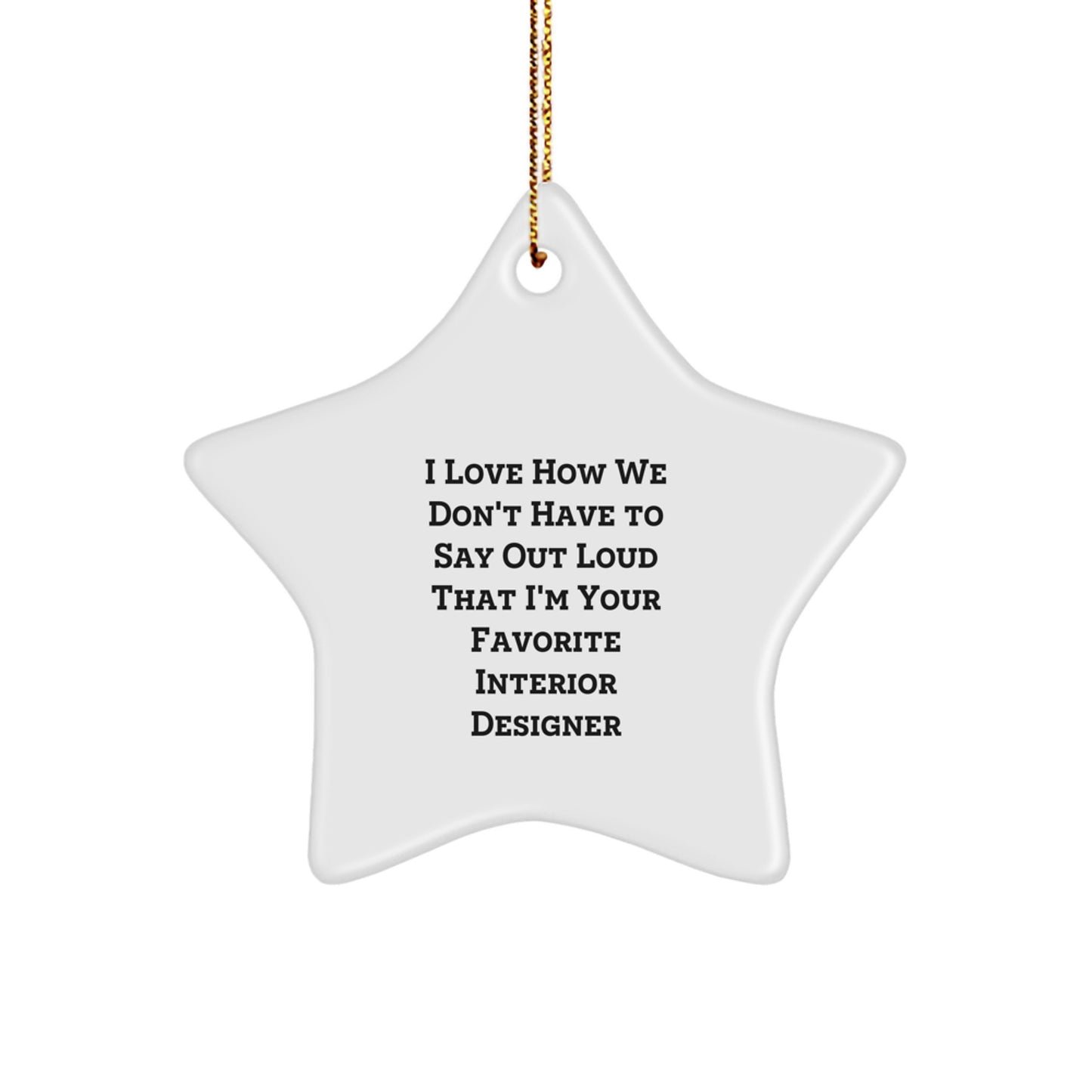 Funny Interior Designer Gifts from Friends for Christmas - 'I Love How We Don't Have To Say Out Loud That I'm Your Favorite Interior Designer' Star Ornament - Image 1