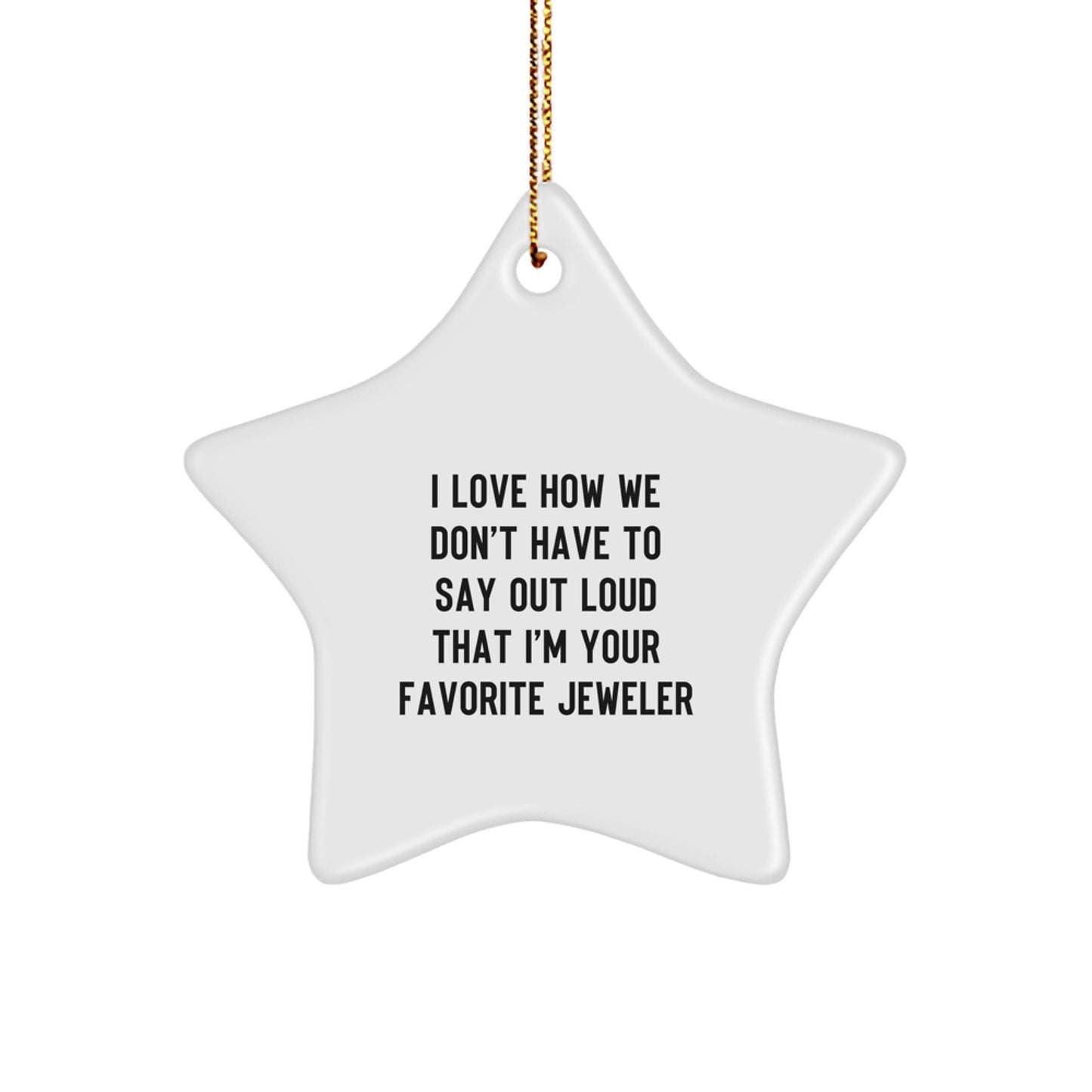 Jeweler Gifts from Friends, Women, or Family - I Love How We Don't Have To Say Out Loud That I'm Your Favorite Jeweler Star Ornament, Christmas Unique Jeweler Decorations - Image 1
