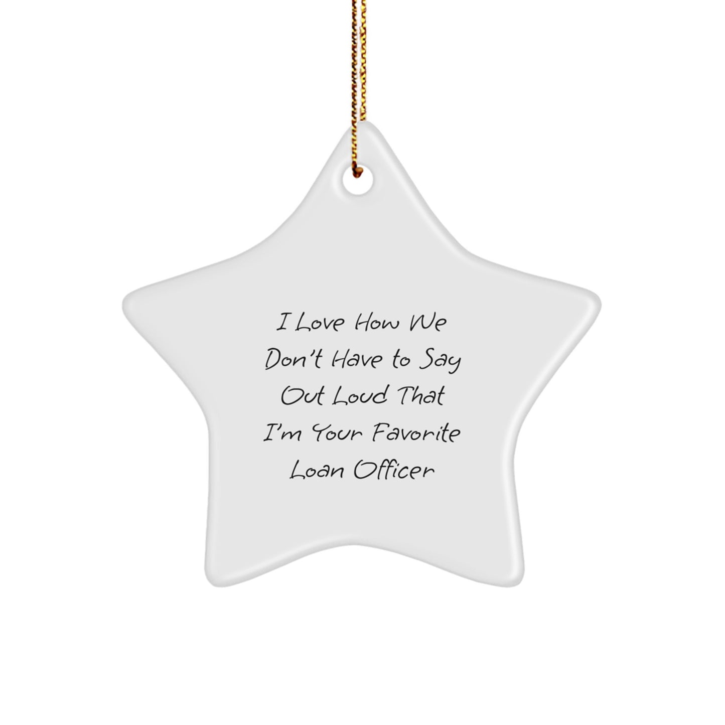 Gifts from Friends to Favorite Loan Officers - I Love How We Don't Have To Say Out Loud That I'm Your Favorite Loan Officer Star Ornament for Christmas - Image 1
