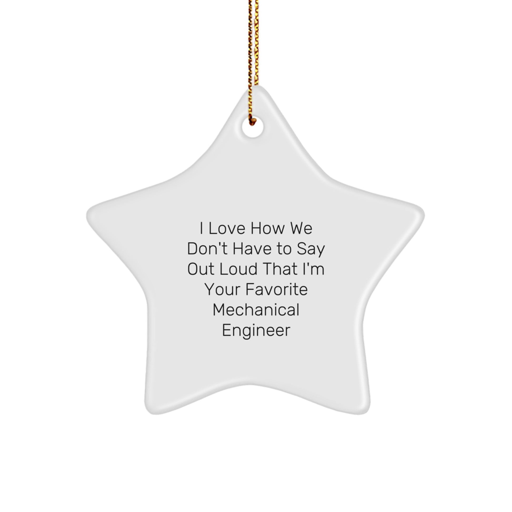 Funny Mechanical Engineer Gifts, 'I Love How We Don't Have To Say Out Loud That I'm Your Favorite' Star Ornament for Men, Women, Friends, Coworkers, Family at Christmas - Image 1