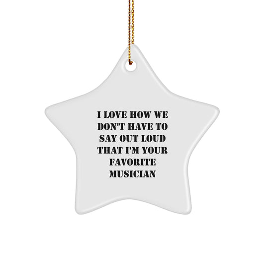 Funny Musician Gifts from Family, Friends, or Coworkers - I Love How We Don't Have To Say Out Loud That I'm Your Favorite Musician Star Ornament for Christmas - Image 1