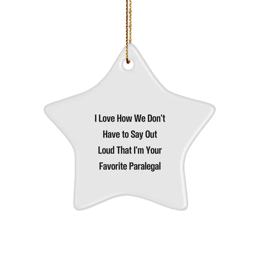Funny Paralegal Gifts from Friends for Favorite Paralegal - I Love How We Don't Have To Say Out Loud That I'm Your Favorite Paralegal Star Ornament, White, 3.25" tall, Christmas Unique Gifts - Image 1