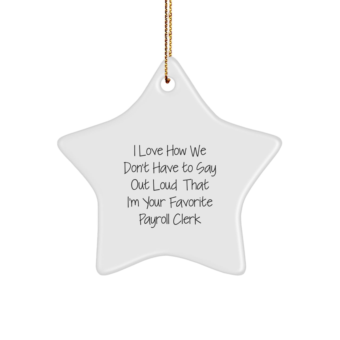 Gifts from Coworkers to Payroll Clerk - I Love How We Don't Have To Say Out Loud That I'm Your Favorite Payroll Clerk, Funny Star Ornament for Christmas - Image 1