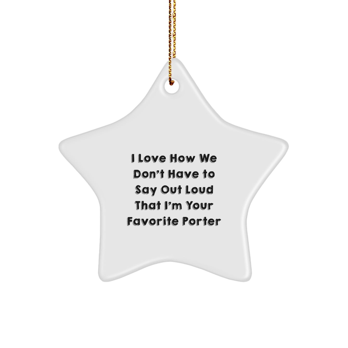 Funny Porter Gifts, I Love How We Don't Have To Say Out Loud That I'm Your Favorite Porter, Star Ornament for Christmas - Image 1