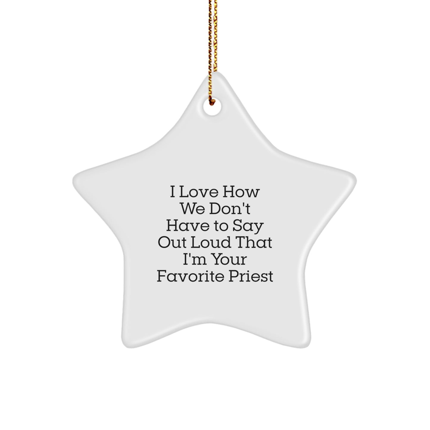 Funny Priest Gifts: 'I Love How We Don't Have To Say Out Loud That I'm Your Favorite Priest' Star Ornament Gifts from Friends, Family, and Coworkers - Image 1
