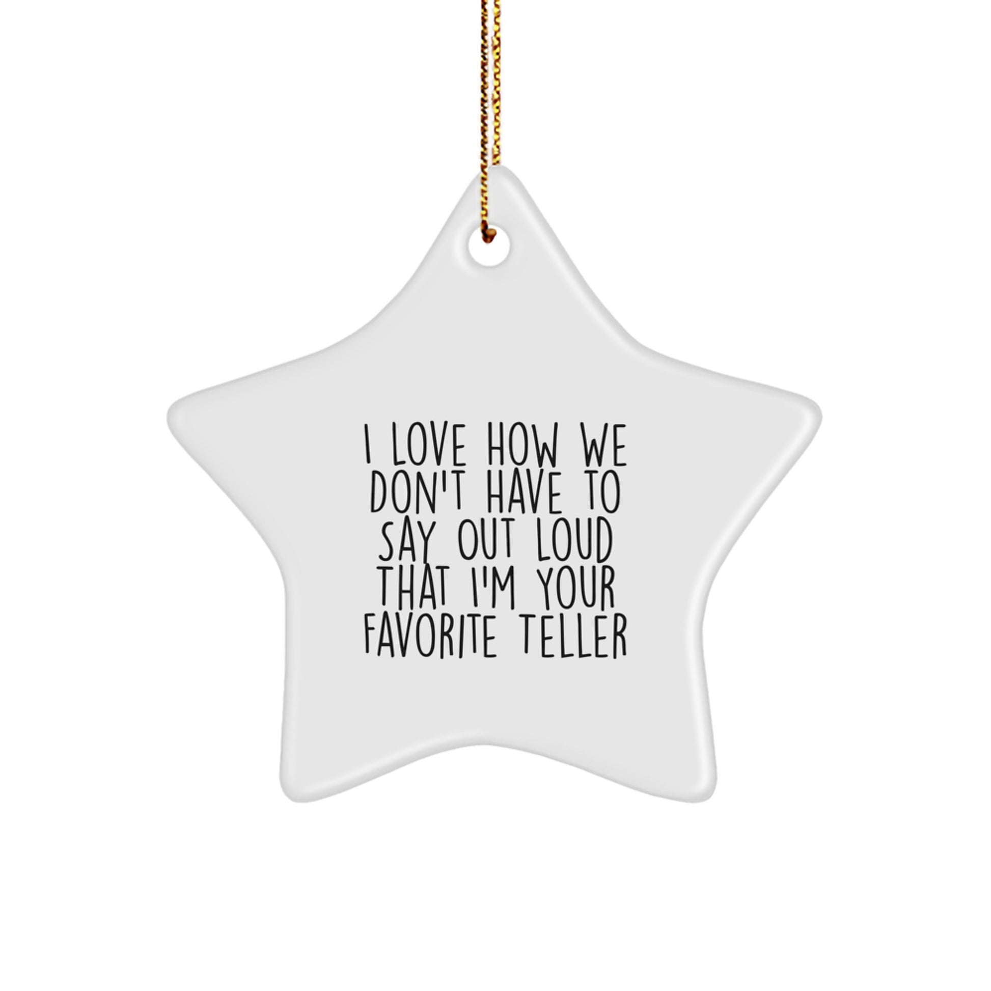Funny Teller Gifts from Friends for Christmas - I Love How We Don't Have To Say Out Loud That I'm Your Favorite Teller Star Ornament, Gifts for Teller - Image 1