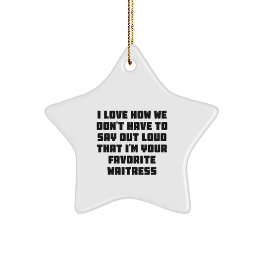 Funny Waitress Gifts from Men to Women, I Love How We Don't Have To Say Out Loud That I'm Your Favorite Waitress, Christmas Star Ornament for Coworkers or Family - Image 1