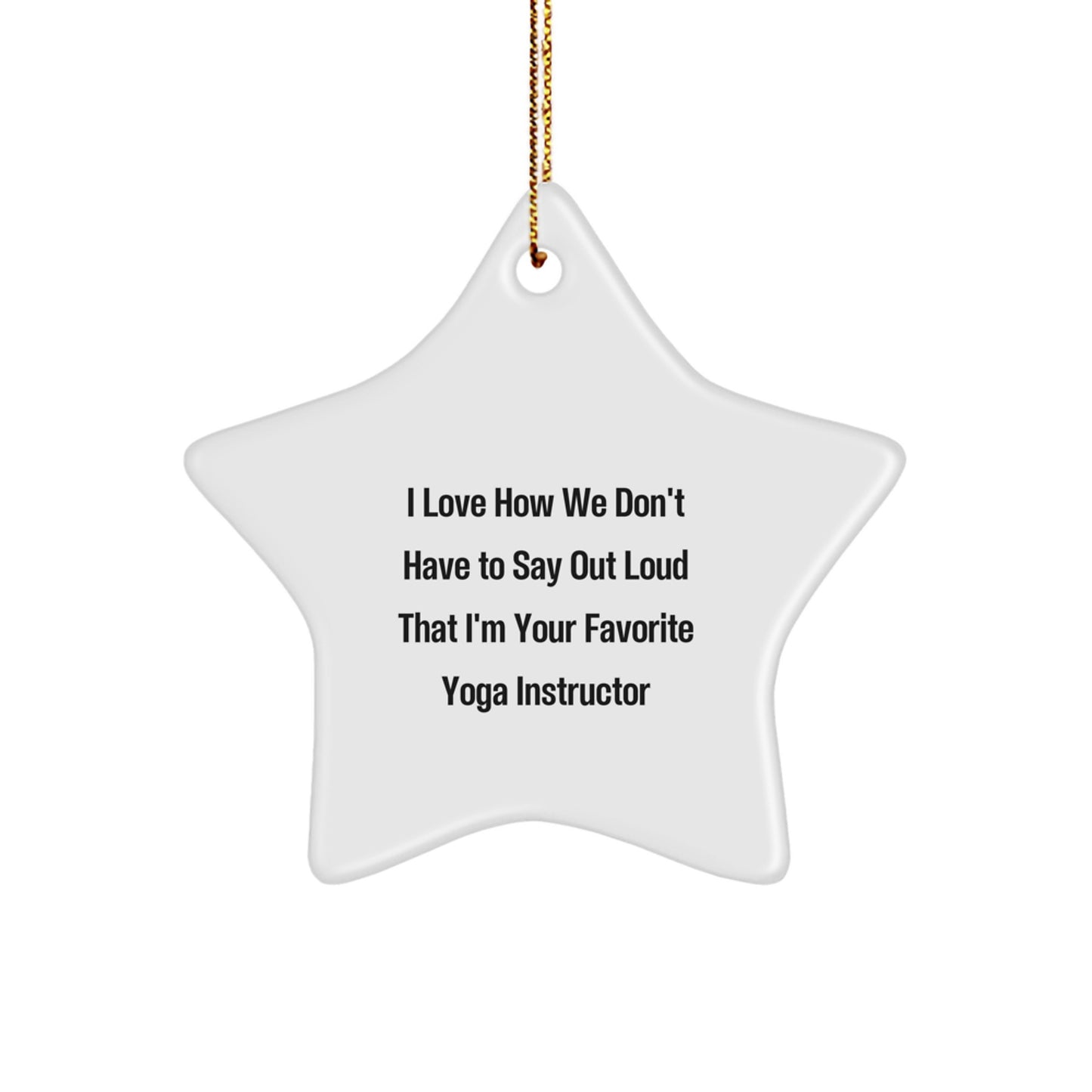 Funny Yoga Instructor Gifts from Friends - I Love How We Don't Have To Say Out Loud That I'm Your Favorite Yoga Instructor Star Ornament for Christmas - Image 1