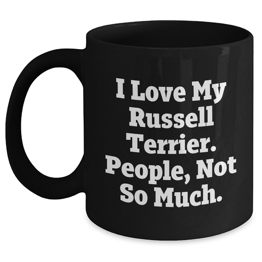 Russell Terrier Dog Lover's Funny Mug, Gifts from Friends for Russell Terrier Dog, Graduation Unique Gifts, I Love My Russell Terrier. People, Not So Much. - Main