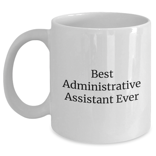 Funny Administrative Assistant Gifts - Best Administrative Assistant Ever White Coffee Mug, Graduation Unique Gifts from Friends, Coworkers, Family - Main