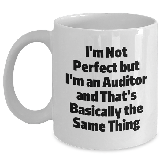 Funny Auditor Gifts for Men from Friends - I'm Not Perfect But I'm An Auditor And That's Basically The Same Thing Quote on White Coffee Mug - Main