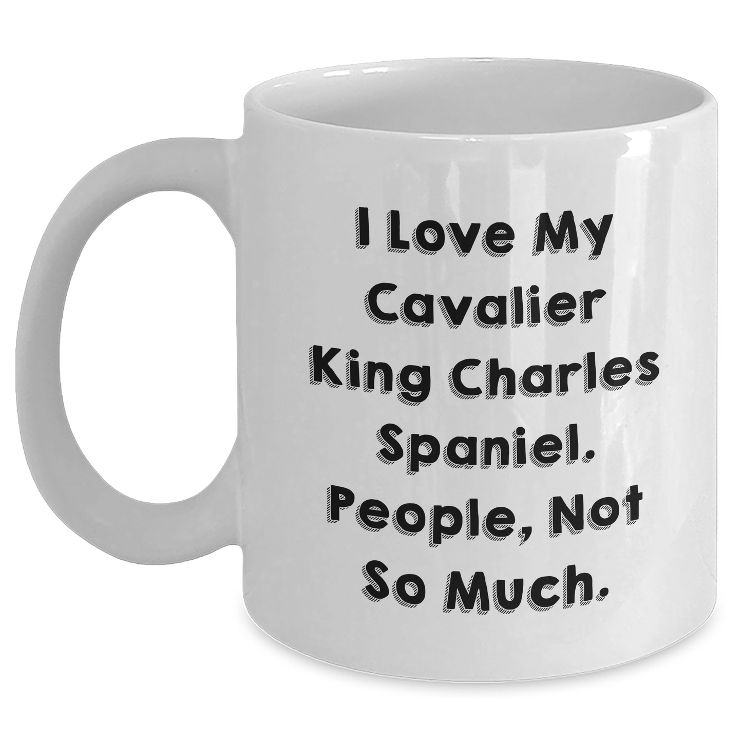 Funny Cavalier King Charles Spaniel Dog Gifts for Men, Women, Friends - 'I Love My Cavalier King Charles Spaniel. People, Not So Much.' Graduation White Coffee Mug, 11oz or 15oz Capacity - Main
