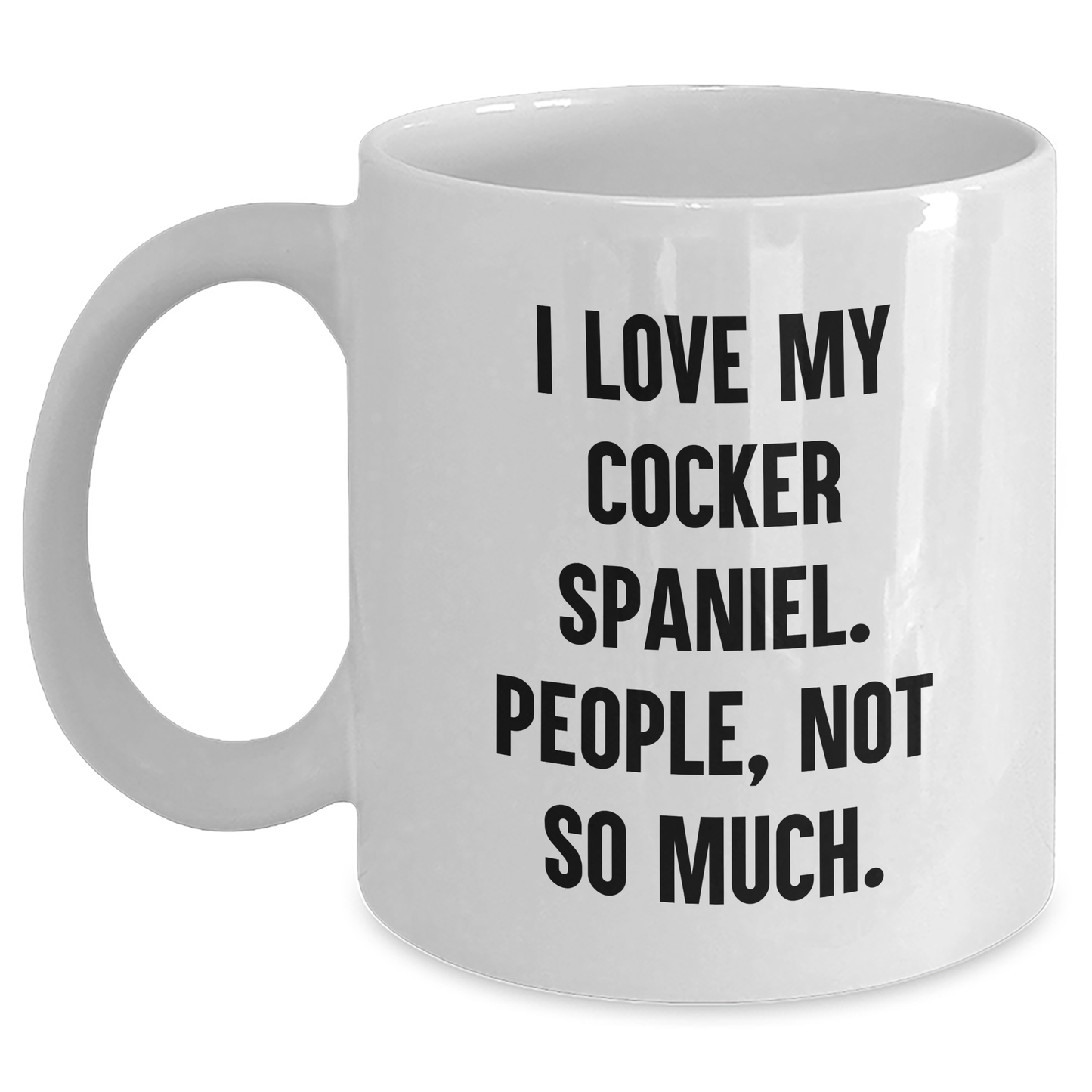 Cocker Spaniel Dog Lovers Gifts from Friends for Graduation Unique White Coffee Mug, 'I Love My Cocker Spaniel. People, Not So Much.', Funny Quote - Main