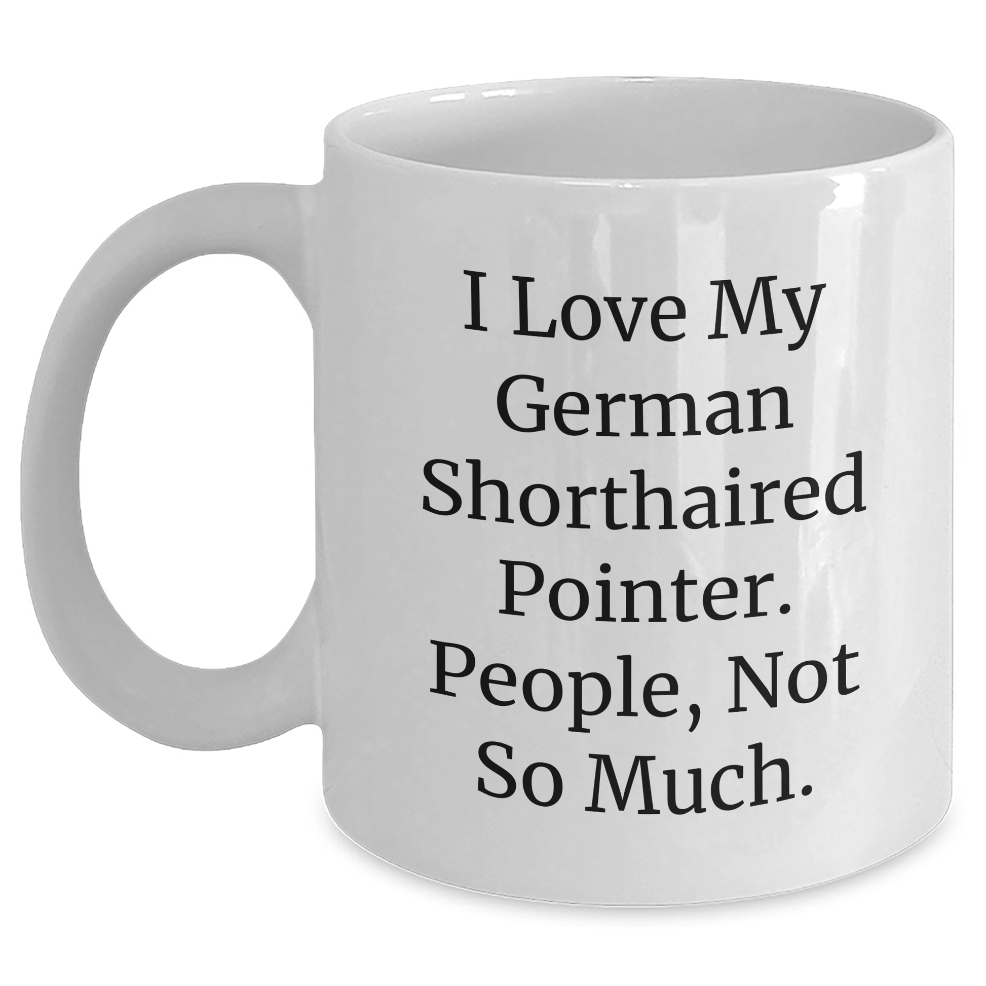 Funny German Shorthaired Pointer Dog Gifts from Friends to Family - I Love My German Shorthaired Pointer. People, Not So Much. - 11oz or 15oz White Coffee Mug for Graduation - Main