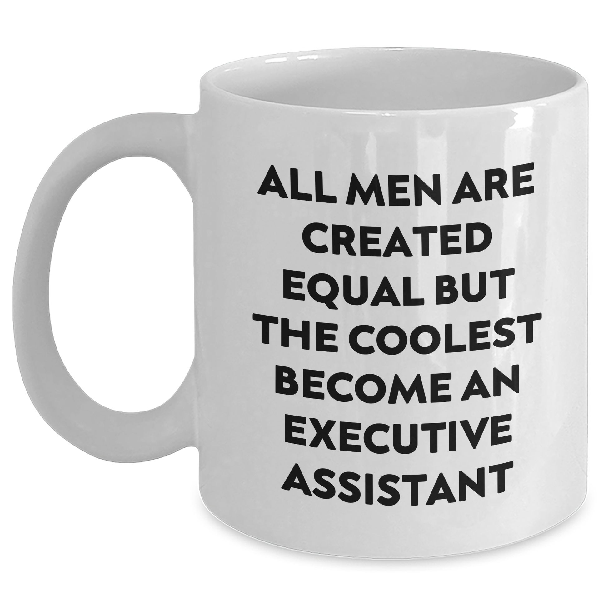Executive Assistant Humor White Coffee Mug, Funny Gifts from Friends for Graduation, 'All Men Are Created Equal But The Coolest Become An Executive Assistant' - Main