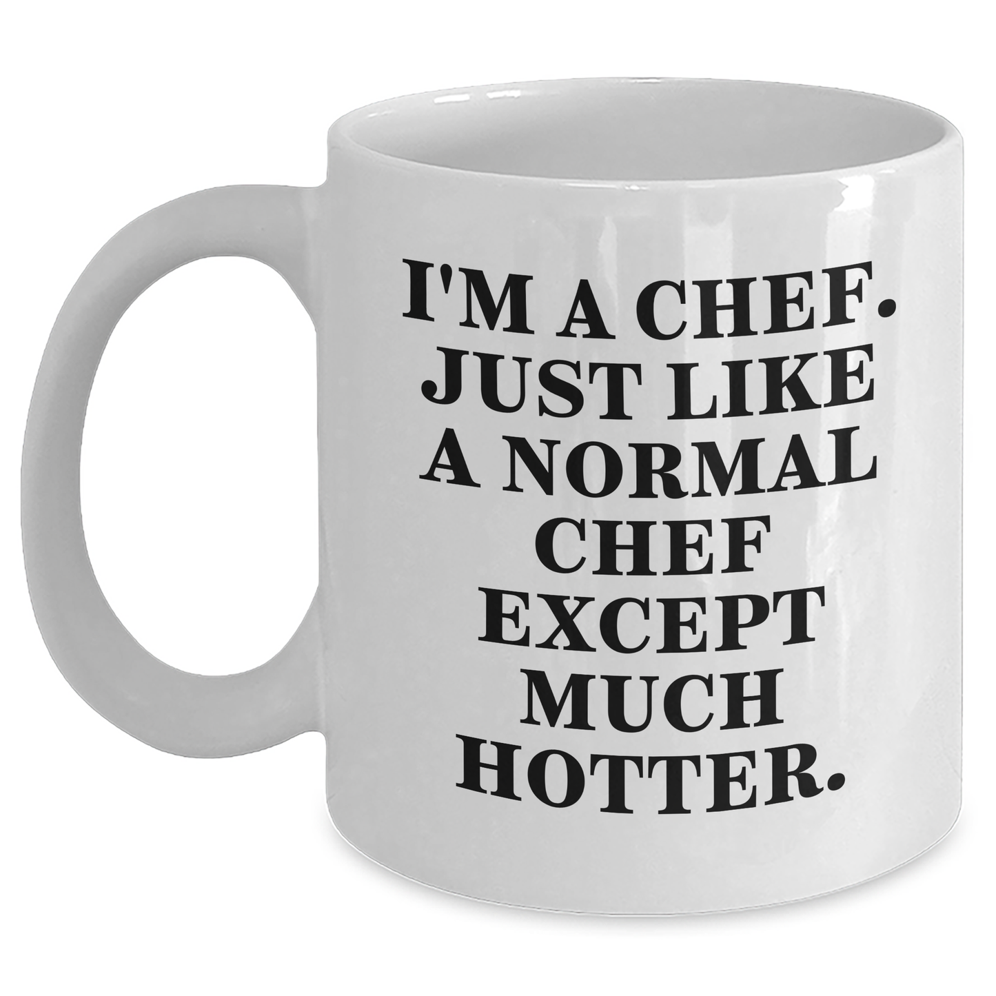 Funny Chef Gifts from Friends and Family for Graduation - 'I'm A Chef. Just Like A Normal Chef Except Much Hotter.' Quote on White Coffee Mug - Main