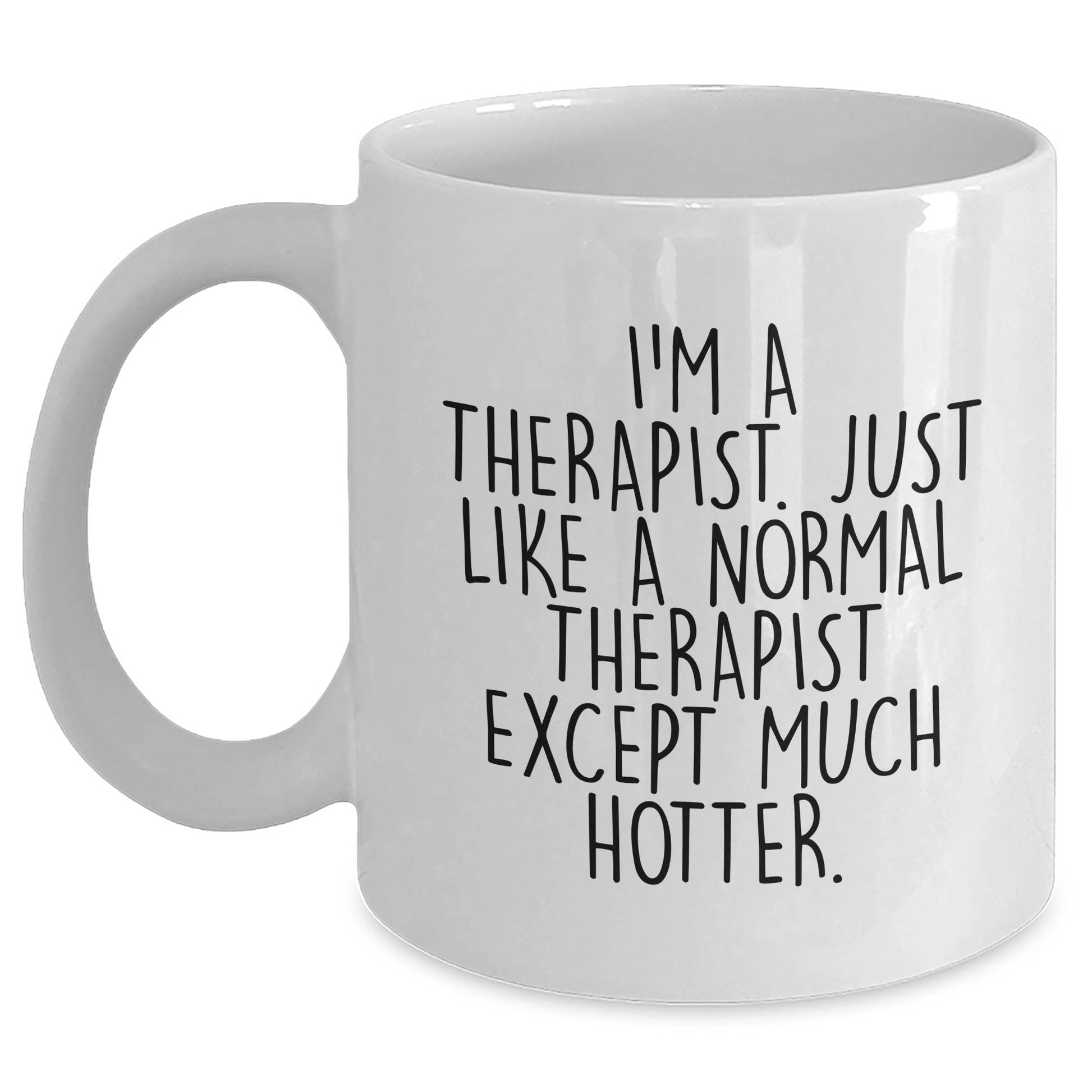 Funny Gifts from Friends to Therapists - I'm A Therapist. Just Like A Normal Therapist Except Much Hotter. White Coffee Mug, Graduation Unique Gifts for Men, Women, Coworkers, Family - Main