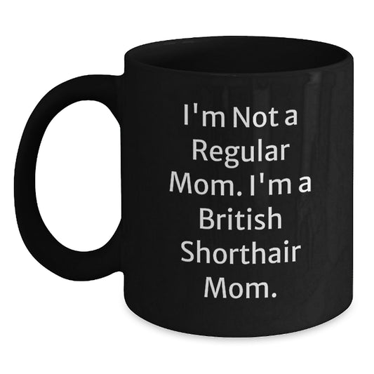 Funny British Shorthair Cat Mom Gifts from Friends or Family for Christmas Unique Presents - 'I'm Not A Regular Mom. I'm A British Shorthair Mom.' Black Coffee Mug - Main