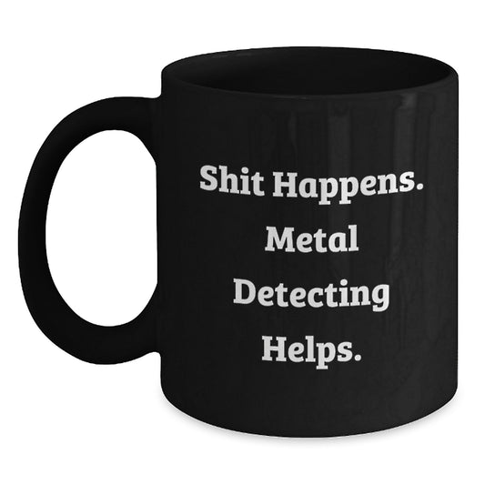 Funny Metal Detecting Gifts for Metal Detecting Enthusiasts, Black Coffee Mugs, Shit Happens Metal Detecting Helps, Gifts from Friends, Family, or Coworkers for Christmas - Main