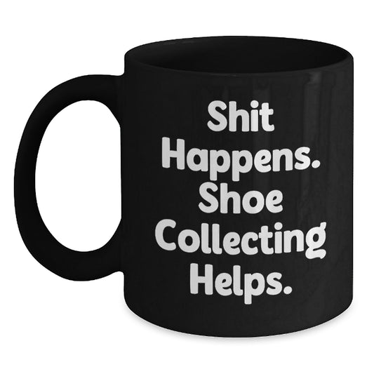 Funny Shoe Collecting Gifts for Men Women Friends Family - Black Coffee Mug, Shit Happens. Shoe Collecting Helps., Christmas Unique Gifts from Friends - Main