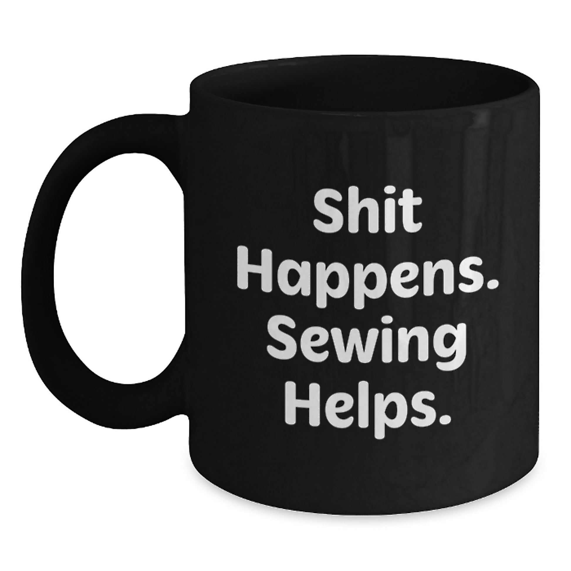 Funny Sewing Gifts for Men and Women, Black Coffee Mug - Shit Happens. Sewing Helps. - Main
