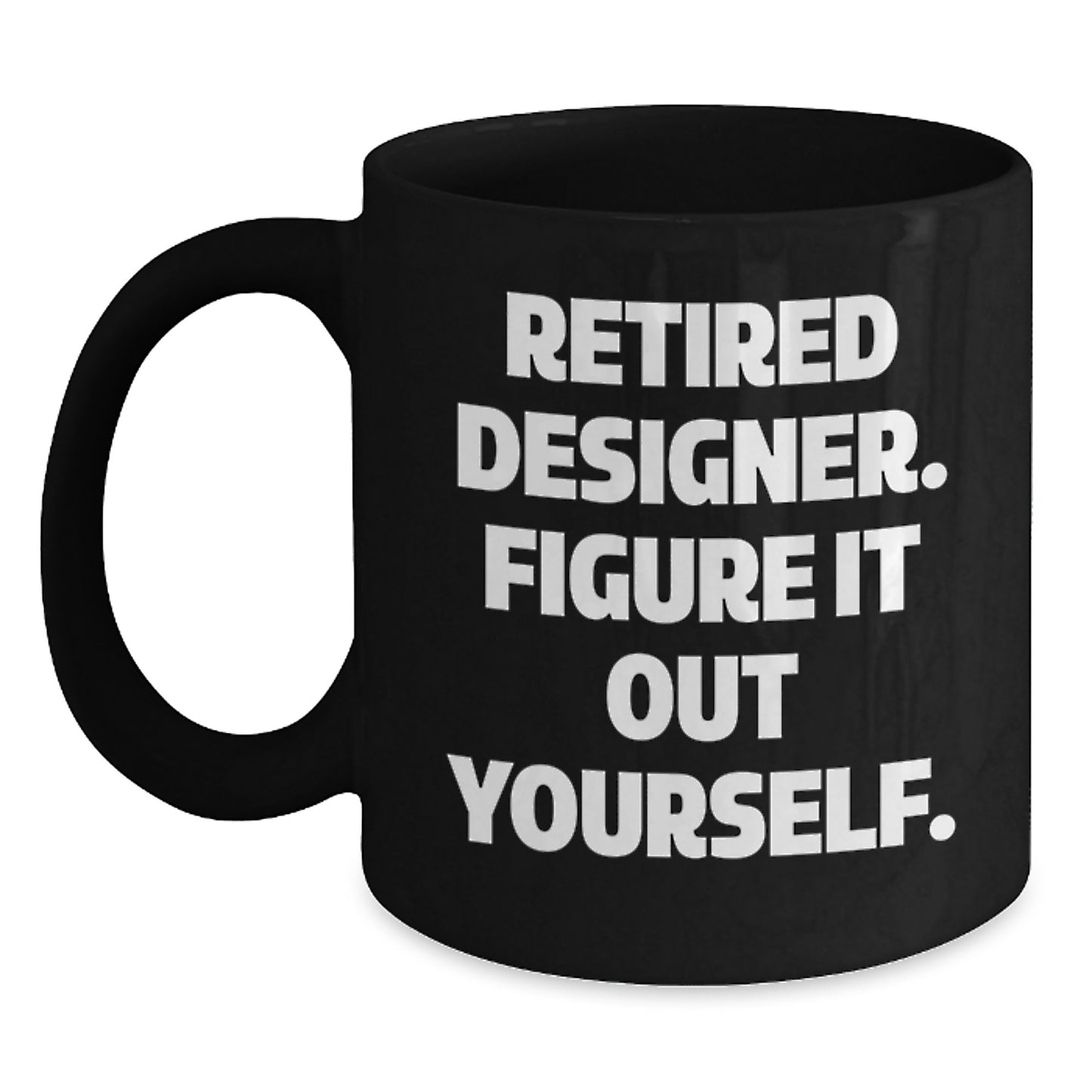 Designer Gifts from Friends, Graduation Unique Gifts for Designer, 'Retired Designer. Figure It Out Yourself.' Funny Black Coffee Mug - Main
