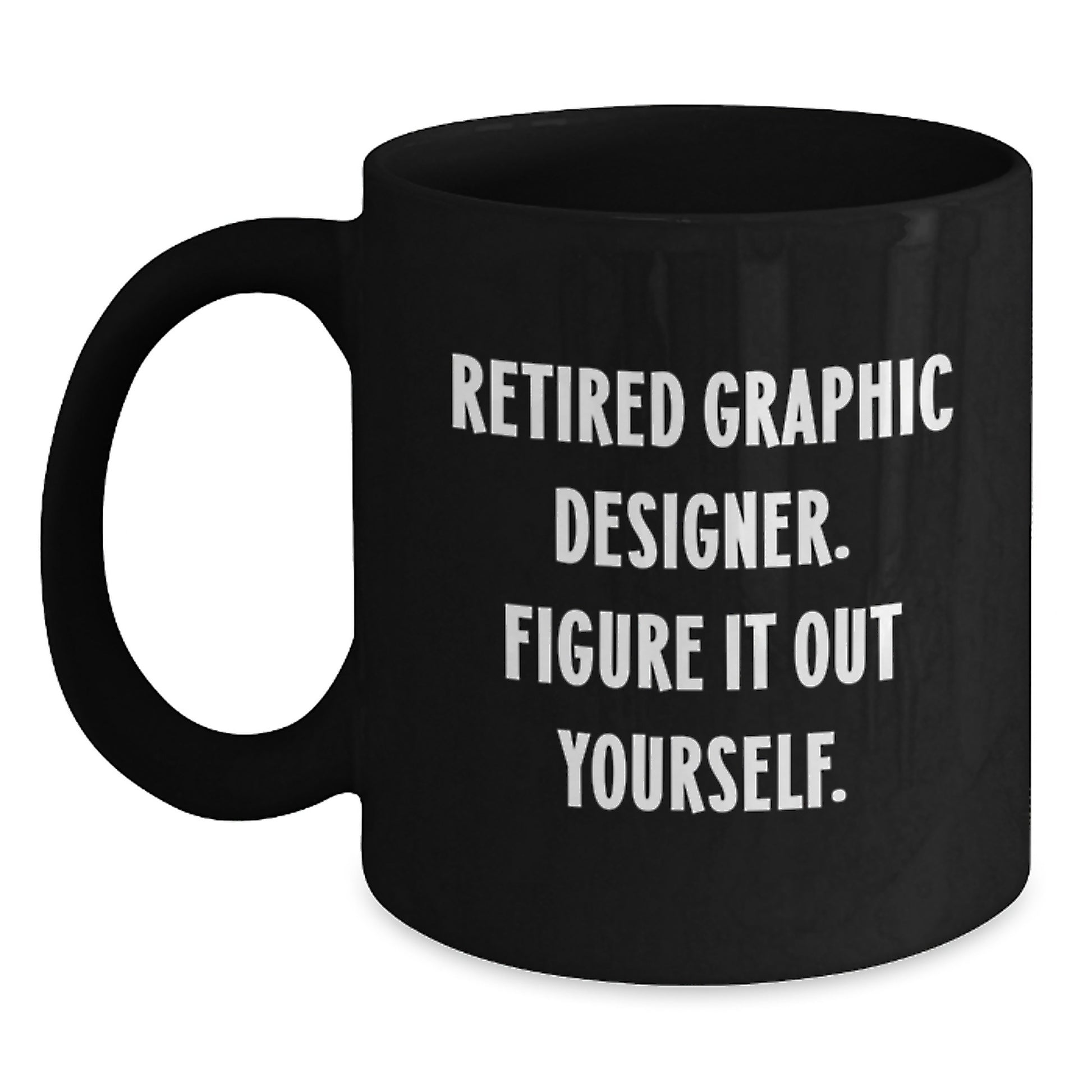 Funny Gift for Graphic Designers, 'Retired Graphic Designer. Figure It Out Yourself.' Black Coffee Mug, Gifts from Friends, Gifts for Graphic Designers, Unique Graduation Gifts - Main
