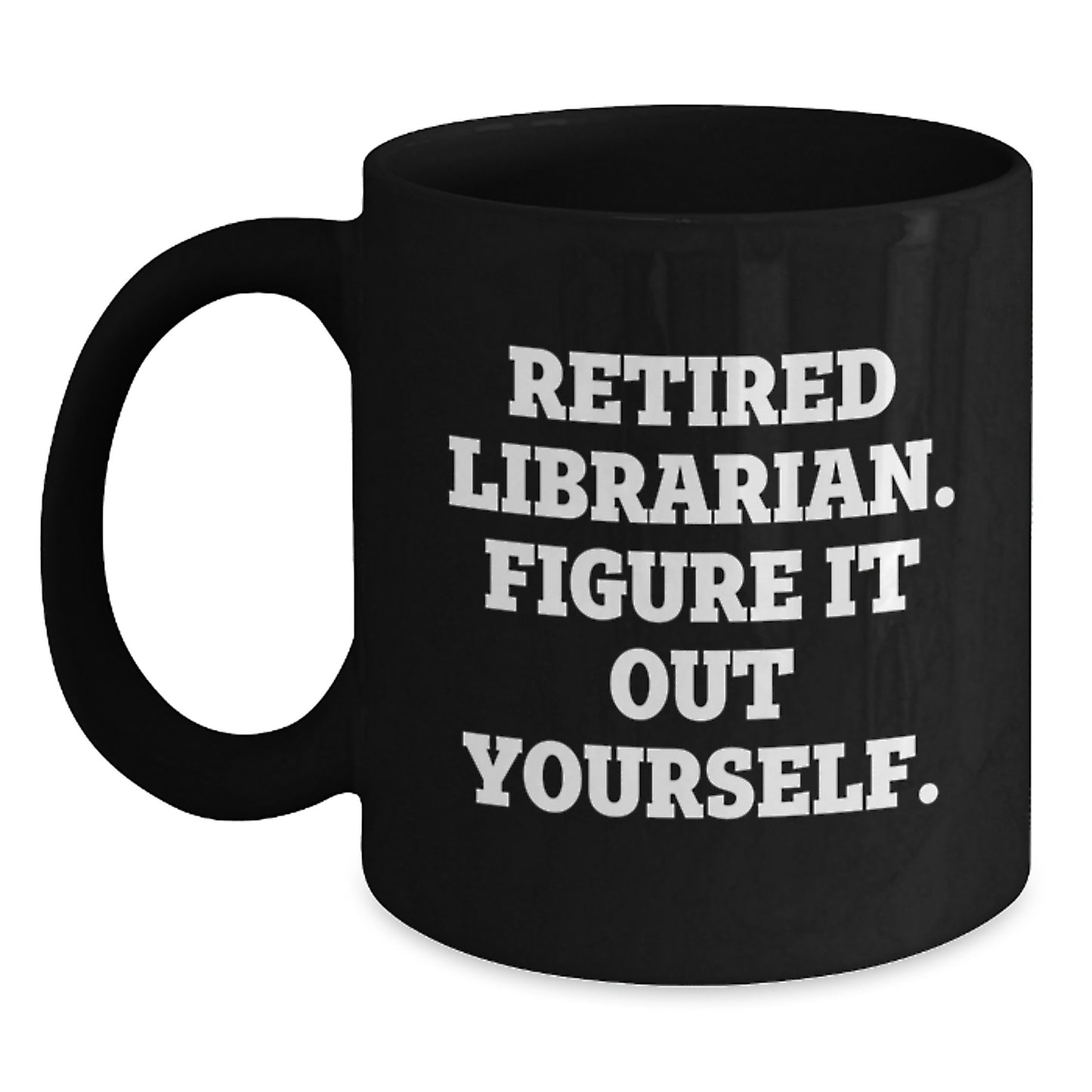 Funny Librarian Gifts from Men to Women Friends Coworkers Family - Black Coffee Mug Quote Retired Librarian Figure It Out Yourself - Christmas Unique - Main