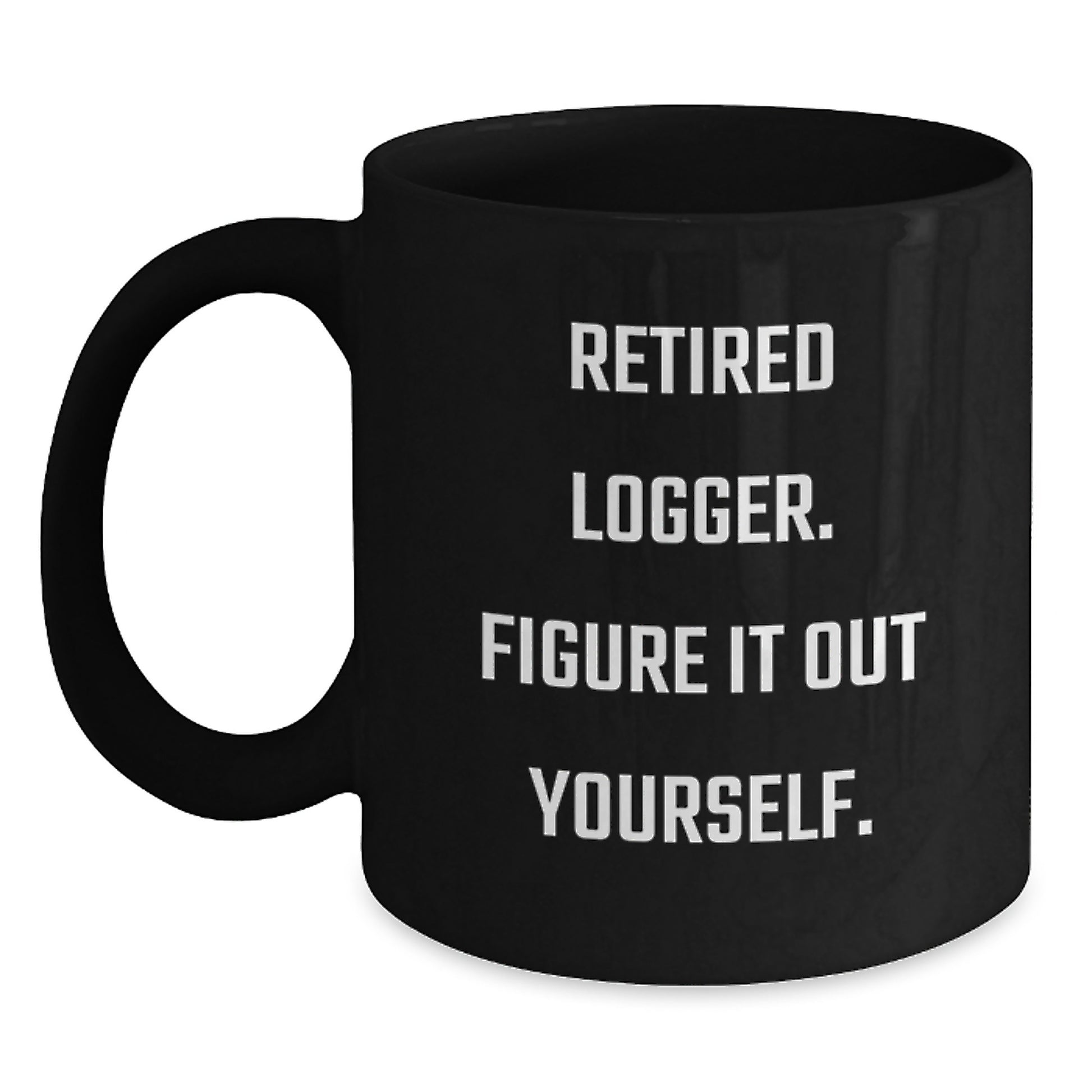 Funny Logger Gifts, Black Coffee Mug, Retired Logger, Figure It Out Yourself, Christmas Unique Gifts for Men - Main