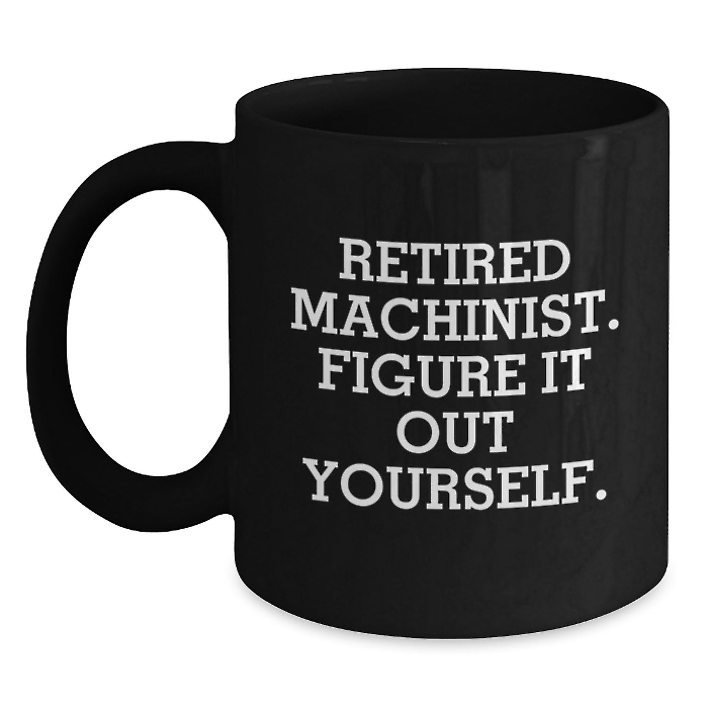 Funny Machinist Gifts from Men to Machinist Friends, Unique Black Coffee Mug, Retired Machinist Quote, Christmas Unique Gifts - Main