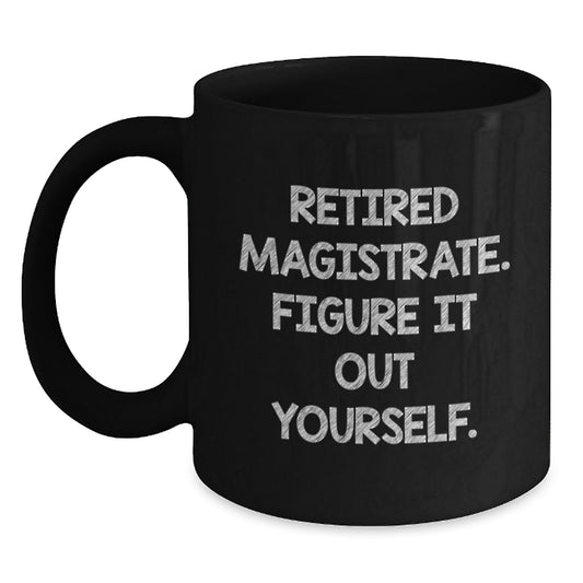Magistrate Humor Funny Quote Gifts from Friends to Family Black Coffee Mug for Men Women Christmas Unique Items - Main