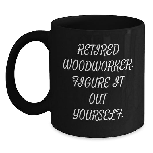 Woodworker Gifts from Family - Retired Woodworker Figure It Out Yourself Funny Black Coffee Mug for Woodworker Men, Unique Graduation Gifts - Main