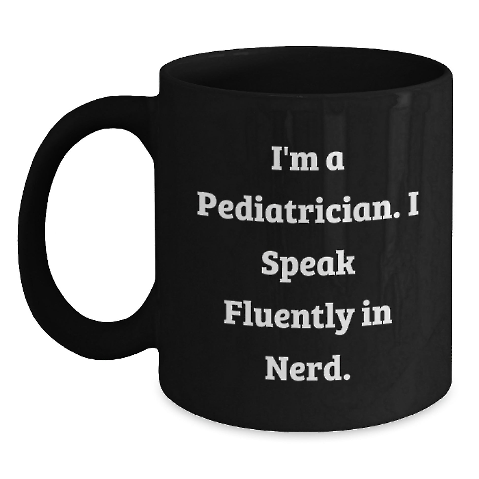 Funny Pediatrician Gifts, I'm A Pediatrician. I Speak Fluently In genius. Black Coffee Mug for Birthday, Gifts from Women to Pediatrician - Main