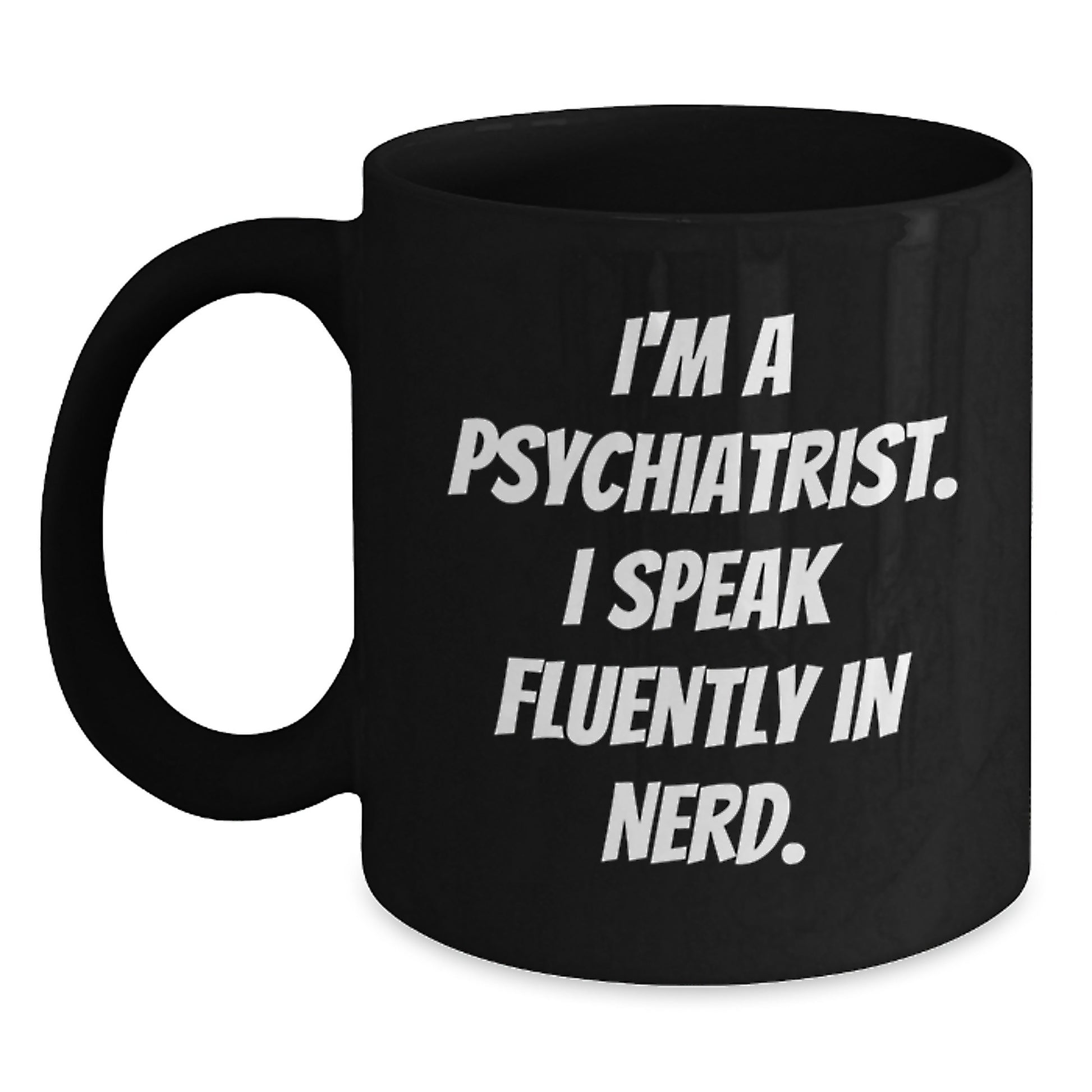 Funny Psychiatrist Gifts for Birthday - I'm A Psychiatrist. I Speak Fluently In genius. Black Coffee Mug, Gifts from Men to Psychiatrist Friends, 11oz or 15oz Microwave and Dishwasher Safe - Main