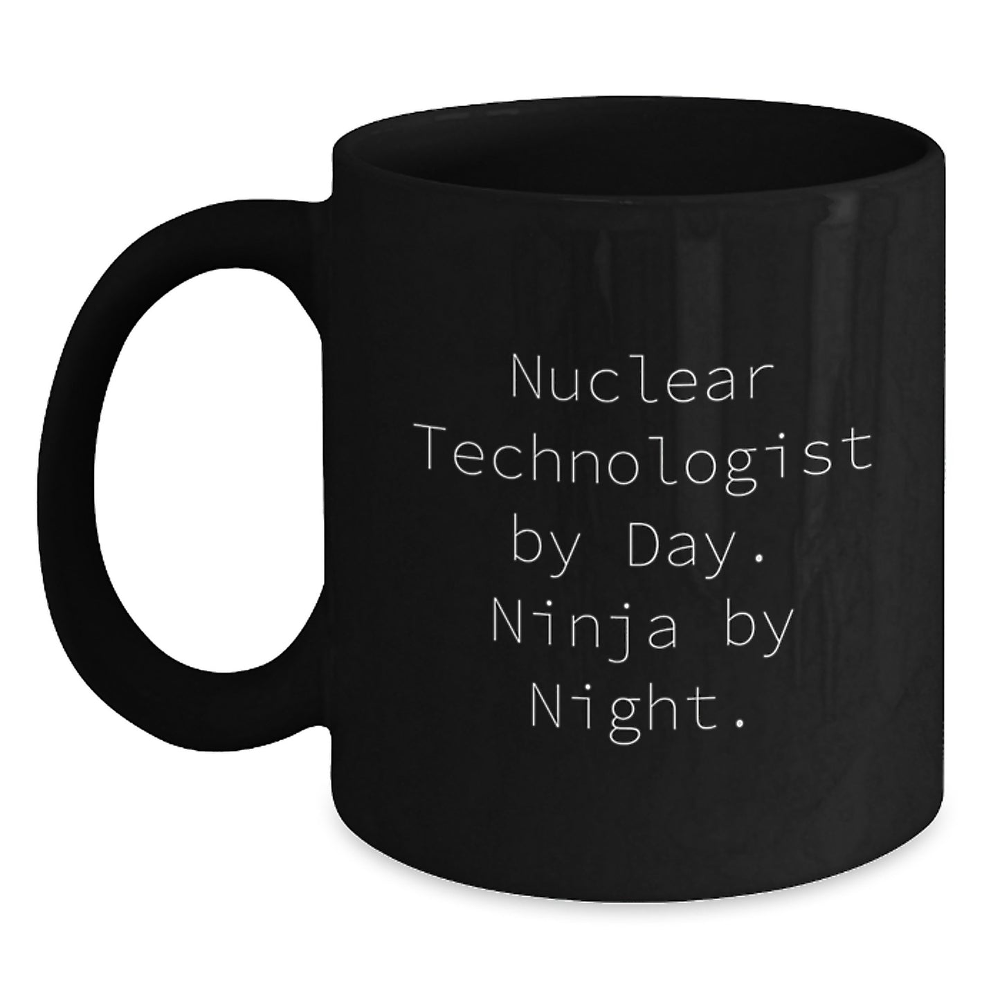 Nuclear Technologist Ninja Funny Birthday Unique Gifts from Friends to Men, Black Coffee Mug, 'Nuclear Technologist By Day. Ninja By Night.' - Main