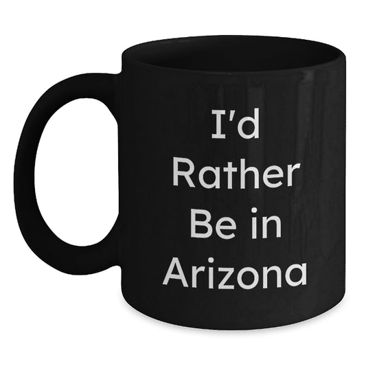 Arizona Fun Gifts for Men Women Friends from Family with Funny Black Coffee Mug I'd Rather Be In Arizona - Main