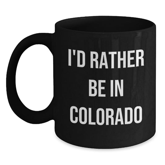 Funny Colorado Gifts for Men, Friends, and Family - I'd Rather Be In Colorado Black Coffee Mug, Unique Christmas Memorable Present - Main